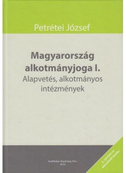 Petrétei József - Magyarország alkotmányjoga I. Petrétei József - Magyarország alkotmányjoga I., Pécs 2016 antikvár könyv