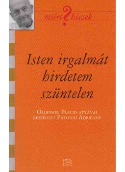 Patonai Adrienne, Olofsson Placid - Isten irgalmát hirdetem szüntelen Patonai Adrienne, Olofsson Placid - Isten irgalmát hirdetem szüntelen, Budapest 2008 antikvár könyv