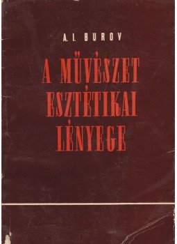 A. I. Burov - A művészet esztétikai lényege, Budapest 1962 antikvár könyv