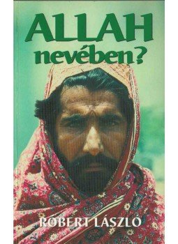 Róbert László - Allah nevében (dedikált) Róbert László - Allah nevében (dedikált), 2001 antikvár könyv