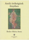 Bodor Mária Anna - Antik örökségünk fényében