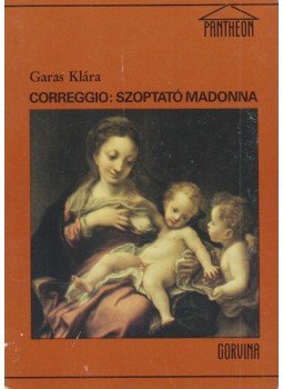 Garas Klára - Correggio: Szoptató Madonna Garas Klára - Correggio: Szoptató Madonna, Budapest 1990 antikvár könyv