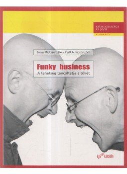 Ridderstrale, Jonas, Nordström, Kjell A. - Funky business Ridderstrale, Jonas, Nordström, Kjell A. - Funky business, Budapest 2001 antikvár könyv