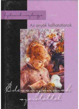 Cs. Nagy Zoltán, Libor Kriszta - Az anyák halhatatlanok Cs. Nagy Zoltán, Libor Kriszta - Az anyák halhatatlanok, Kisújszállás 2005 antikvár könyv