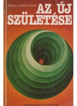 Magyari Beck István - Az új születése Magyari Beck István - Az új születése, Budapest 1981 antikvár könyv