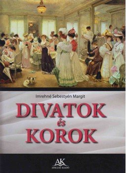 Imrehné Sebestyén Margit - Divatok és korok Imrehné Sebestyén Margit - Divatok és korok, Budapest 2010 antikvár könyv