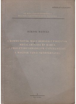 Rákosi Mátyás - A kommunisták magyarországi pártjának megalakulása és harca a proletárforradalom győzelméért / A magyar tanácsköztársaság Rákosi Mátyás - A kommunisták magyarországi pártjának megalakulása és harca a proletárforradalom győzelméért / A magyar tanácsköztársaság, Budapest 1954 antikvár könyv