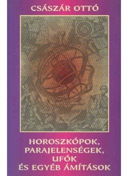 Császár Ottó - Horoszkópok, parajelenségek, UFÓk és egyéb ámítások (dedikált) Császár Ottó - Horoszkópok, parajelenségek, UFÓk és egyéb ámítások (dedikált), Budapest 2002 antikvár könyv