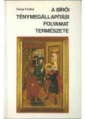 Varga Csaba - A bírói ténymegállapítási folyamat természete