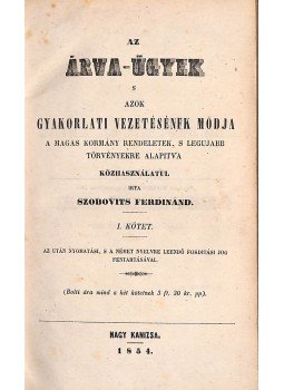 Szobovits Ferdinánd - Az árva-ügyek s azok gyakorlati vezetésének módja I-II., Nagykanizsa 1854 antikvár könyv