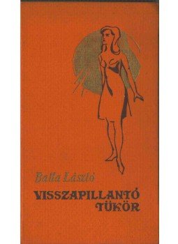 Balla László - Visszapillantó tükör (dedikált) Balla László - Visszapillantó tükör (dedikált), Uzshorod 1977 antikvár könyv