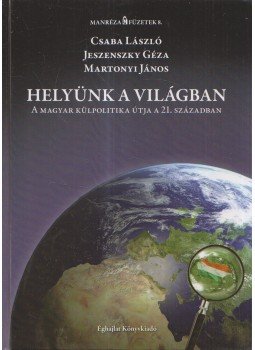 Csaba László, Jeszenszky Géza, Martonyi János - Helyünk a világban Csaba László, Jeszenszky Géza, Martonyi János - Helyünk a világban, Budapest 2009 antikvár könyv