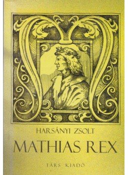 Harsányi Zsolt - Mathias Rex Harsányi Zsolt - Mathias Rex, Sepsiszentgyörgy 2006 antikvár könyv