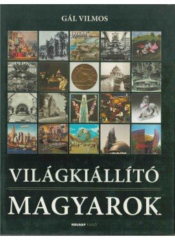 Gál Vilmos - Világkiállító magyarok Gál Vilmos - Világkiállító magyarok, Budapest 2008 antikvár könyv