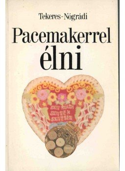 Tekeres Miklós, Nógrádi Tóth Erzsébet - Pacemakerrel élni Tekeres Miklós, Nógrádi Tóth Erzsébet - Pacemakerrel élni, Szekszárd 1990 antikvár könyv