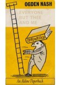 Ogden Nash - Everyone but thee and me