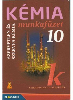 Dr. Siposné dr. Kedves Éva, Horváth Balázs, Péntek Lászlóné - Kémia munkafüzet 10. Dr. Siposné dr. Kedves Éva, Horváth Balázs, Péntek Lászlóné - Kémia munkafüzet 10., Szeged 2015 antikvár könyv