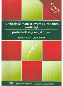 Bánki István - A kétszintű magyar nyelv és irodalom érettségi próbaérettségi nagykönyve - Emelt szint, Budapest 2004 antikvár könyv