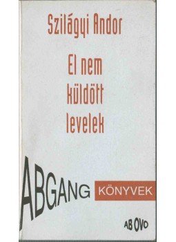 Szilágyi Andor - El nem küldött levelek (dedikált) Szilágyi Andor - El nem küldött levelek (dedikált), Budapest 1994 antikvár könyv