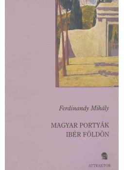 Ferdinandy Mihály - Magyar portyák ibér földön Ferdinandy Mihály - Magyar portyák ibér földön, Máriabesnyő - Gödöllő 2008 antikvár könyv