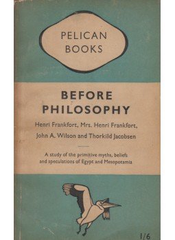 Henri Frankfort, Mrs. Henri Frankfort, John A. Wilson, Thorkild Jacobsen - Before Philosophy Henri Frankfort, Mrs. Henri Frankfort, John A. Wilson, Thorkild Jacobsen - Before Philosophy, 1949 antikvár könyv