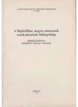 Ditróiné Sallay Katalin - A Hajdú-Bihar megyei múzeumok munkatársainak bibliográfiája, Debrecen 1976 antikvár könyv