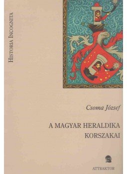 Csoma József - A magyar heraldika korszakai Csoma József - A magyar heraldika korszakai, Máriabesnyő - Gödöllő 2008 antikvár könyv