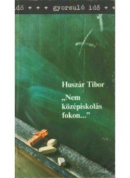 Huszár Tibor - "Nem középiskolás fokon..." (dedikált) Huszár Tibor - "Nem középiskolás fokon..." (dedikált), Budapest 1981 antikvár könyv