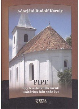 Adorjáni Rudolf Károly - Pipe - Egy Kis-Küköllő menti unitárius falu száz éve, null 2013 antikvár könyv