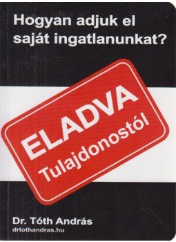 Dr. Tóth András - Hogyan adjuk el saját ingatlanunkat? Dr. Tóth András - Hogyan adjuk el saját ingatlanunkat?, Budapest 2016 antikvár könyv
