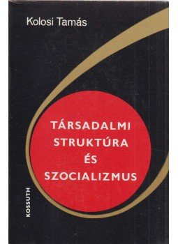 Kolosi Tamás - Társadalmi struktúra és szocializmus Kolosi Tamás - Társadalmi struktúra és szocializmus, Budapest 1974 antikvár könyv