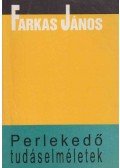 Farkas János - Perlekedő tudáselméletek