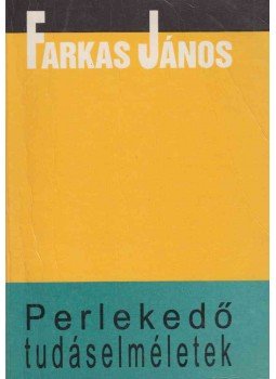 Farkas János - Perlekedő tudáselméletek Farkas János - Perlekedő tudáselméletek, Budapest 1994 antikvár könyv