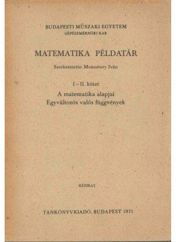 Monostory Iván (szerk.) - Matematikai példatár I-II. - A matematika alapjai, egyváltozós valós függvények, Budapest 1971 antikvár könyv