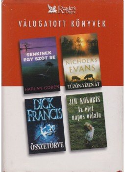 Francis, Dick, Kokoris, Jim, Harlan Coben, Nicholas EVANS - Senkinek egy szót se / Tűzön-vízen át / Összetörve / Az élet napos oldala Francis, Dick, Kokoris, Jim, Harlan Coben, Nicholas EVANS - Senkinek egy szót se / Tűzön-vízen át / Összetörve / Az élet napos oldala, Budapest 2002 antikvár könyv
