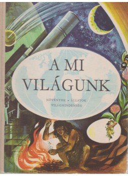 Dala László, Jakucs Pál, Dr. Kulin György, Tasnádi Kubacska András - A mi világunk Dala László, Jakucs Pál, Dr. Kulin György, Tasnádi Kubacska András - A mi világunk, Budapest 1960 antikvár könyv