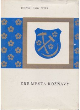 Püspöki Nagy Péter - Erb mesta Roznavy Püspöki Nagy Péter - Erb mesta Roznavy, Bratislava 1973 antikvár könyv