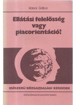 Karsai Gábor - Ellátási felelősség vagy piacorinetáció?, Budapest 1988 antikvár könyv