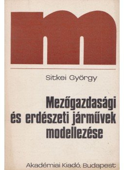 Sitkei György - Mezőgazdasági és erdészeti járművek modellezése Sitkei György - Mezőgazdasági és erdészeti járművek modellezése, Budapest 1986 antikvár könyv
