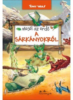 Tony Wolf - Mesél az erdő - A sárkányokról Tony Wolf - Mesél az erdő - A sárkányokról, Budapest 2019 antikvár könyv