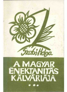 Szabó Helga - A magyar énektanítás kálváriája I. (dedikált) Szabó Helga - A magyar énektanítás kálváriája I. (dedikált), 0 antikvár könyv