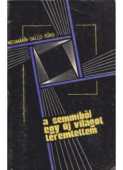 Neumann Mária, Salló Ervin, Toró Tibor - A semmiből egy új világot teremtettem Neumann Mária, Salló Ervin, Toró Tibor - A semmiből egy új világot teremtettem, Temesvár 1974 antikvár könyv