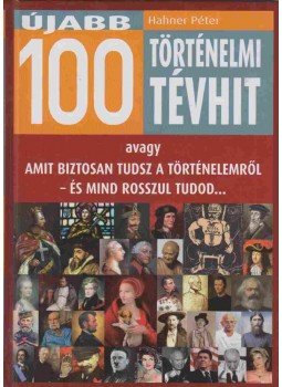 Hahner Péter - Újabb 100 történelmi tévhit (dedikált) Hahner Péter - Újabb 100 történelmi tévhit (dedikált), Budapest 2011 antikvár könyv