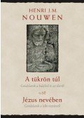 Henri J. M. Nouwen - A tükrön túl, Jézus nevében - Gondolatok a halálról és az életről - Gondolatok a lelki vezetésről