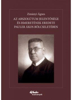 Zimányi Ágnes - Az abszolútum jelentősége és ismeretének eredete Pauler Ákos bölcseletében, null 2019 antikvár könyv