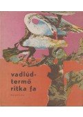 Csontos Vilmos,Dénes György,Gyurcsó István,Kovács István,Monoszlóy Dezső,Petrik József,Rényi Magda,Tóth Elemér - Vadlúdtermő ritka fa