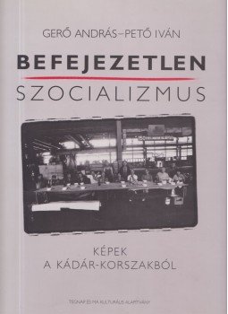 Gerő András, Pető Iván - Befejezetlen szocializmus (dedikált) Gerő András, Pető Iván - Befejezetlen szocializmus (dedikált), Budapest 1997 antikvár könyv