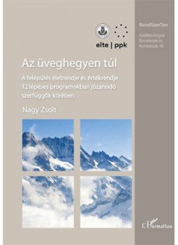 Nagy Zsolt - Azüveghegyen túl - A felépülés életrendje és értékrendje 12 lépéses programokban józanodó szerfüggők körében, null 2019 antikvár könyv