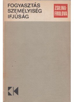 L. Zsilina, N. Frolova - Fogyasztás, személyiség, ifjúság L. Zsilina, N. Frolova - Fogyasztás, személyiség, ifjúság, Budapest 1970 antikvár könyv
