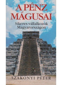 Szakonyi Péter - A pénz mágusai Szakonyi Péter - A pénz mágusai, Budapest 2001 antikvár könyv